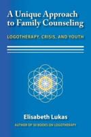 A Unique Approach to Family Counseling: Logotherapy, Crisis, and Youth