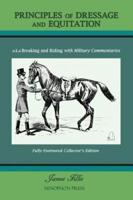 PRINCIPLES OF DRESSAGE AND EQUITATION: also known as 'Breaking and Riding with full military commentaries'