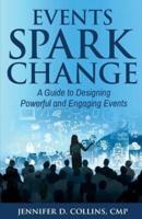 Events Spark Change: A Guide to Designing Powerful and Engaging Events