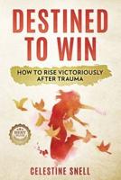 Destined to Win: How to Rise Victoriously After Trauma