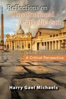 Reflections on Institutional Catholic-Ism