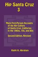 Hip Santa Cruz 3: First-Person Accounts of the Hip Culture of Santa Cruz in the 1960s, 1970s, and 1980s