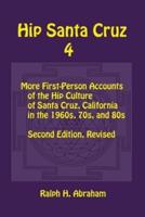 Hip Santa Cruz 4: First-person Accounts of the Hip Culture of Santa Cruz in the 1960s, 1970s, and 1980s