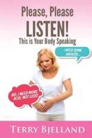 Please, Please LISTEN : This Is Your Body Speaking