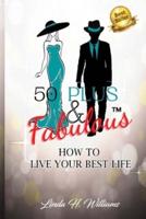 50 Plus & Fabulous: How to Live Your Best Life