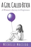 A Girl Called Bitch: A Woman's Journey to Forgiveness