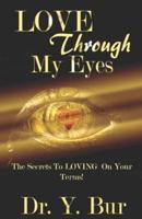 Love Through My Eyes: The Secrets To Loving On Your Terms!