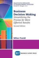 Business Decision Making, Second Edition: Streamlining the Process for More Effective Results