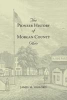 The Pioneer History of Morgan County Ohio
