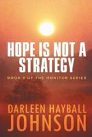 HOPE IS NOT A STRATEGY: BOOK THREE OF THE MONITOR SERIES