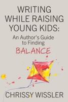 Writing While Raising Young Kids: An Author's Guide to Finding Balance