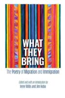 What They Bring : The Poetry of Migration and Immigration