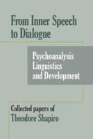 From Inner Speech to Dialogue: Psychoanalysis and Development-Collected  Papers of  Theodore Shapiro