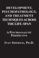Development, Psychopathology, and Treatment Techniques Across the Life-Span: A Psychoanalytic Approach