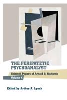 The Peripatetic Psychoanalyst:  Selected Papers of Arnold D. Richards, Volume 4