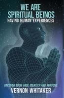 We Are Spiritual Beings Having Human Experiences