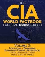 The CIA World Factbook Volume 3 - Full-Size 2020 Edition: Giant Format, 600+ Pages: The #1 Global Reference, Complete & Unabridged -  Vol. 3 of 3, Portugal | Zimbabwe, European Union, Appendices