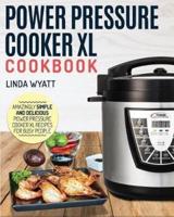 Power Pressure Cooker XL Cookbook: Amazingly Simple and Delicious Power Pressure Cooker XL Recipes For Busy People
