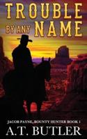 Trouble By Any Name: A Western Novella