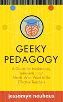 Geeky Pedagogy: A Guide for Intellectuals, Introverts, and Nerds Who Want to Be Effective Teachers