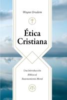 Ética Cristiana: Una Introducción Bíblica Al Razonamiento Moral (Christian Ethics)