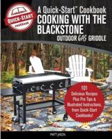 Cooking With the Blackstone Outdoor Gas Griddle, A Quick-Start Cookbook: 101 Delicious Recipes, plus Pro Tips and Illustrated Instructions, from Quick-Start Cookbooks!