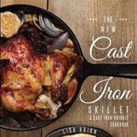The New Cast Iron Skillet and Cast Iron Griddle Cookbook: 101 Modern Recipes for your Cast Iron Pan & Cast Iron Cookware (Cast Iron Cookbooks, Cast Iron Recipe Book)