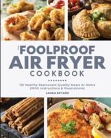 The Foolproof Air Fryer Cookbook: 101 Healthy Restaurant-Quality Meals At Home (With Instructions & Illustrations)