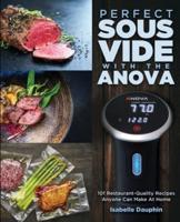 Perfect Sous Vide with the Anova: 101 Restaurant-Quality Recipes Anyone Can Make At Home