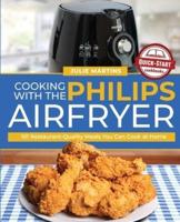Cooking with the Philips Air Fryer: 101 Restaurant-Quality Meals You Can Cook at Home