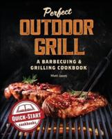 Perfect Outdoor Grill: A Barbecuing and Grilling Cookbook