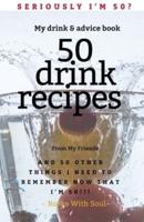 Seriously I'm 50? My Drink & Advice Book