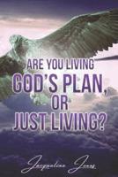 Are You Living God's Plan, or Just Living?