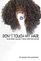 Don't Touch My Hair: And other issues I have with the world