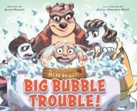 The Great Bear Brigade: Big Bubble Trouble!