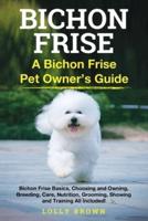 Bichon Frise: A Bichon Frise Pet Owner's Guide