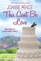 This Can't be Love [Large Print]: The Cabin of Love &amp; Magic