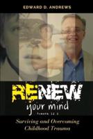 RENEW YOUR MIND: Surviving and Overcoming Childhood Trauma