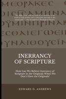 INERRANCY OF SCRIPTURE: How Can We Believe Inerrancy of Scripture In the Originals When We Don't Have the Originals?