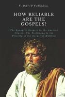 HOW RELIABLE ARE THE GOSPELS?: The Synoptic Gospels in the Ancient Church: The Testimony to the Priority of the Gospel of Matthew