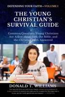 THE YOUNG CHRISTIAN'S SURVIVAL GUIDE: Common Questions Young Christians Are Asked about God, the Bible, and the Christian Faith Answered