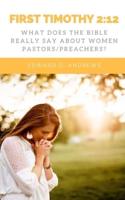 FIRST TIMOTHY 2:12: What Does the Bible Really Say About Women Pastors/Preachers?