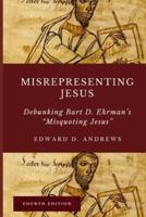 MISREPRESENTING JESUS: Debunking Bart D. Ehrman's "Misquoting Jesus"