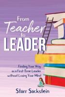 From Teacher to Leader: Finding Your Way as a First-Time Leader-without Losing Your Mind