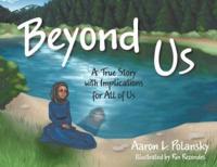 Beyond Us: A True Story with Implications for All of Us