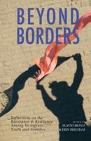 Beyond Borders: Reflections on the Resistance & Resilience Among Immigrant  Youth and Families