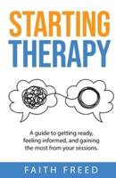 Starting Therapy: A Guide to Getting Ready, Feeling Informed, and Gaining the Most from Your Sessions