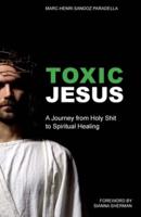 Toxic Jesus: A Journey from Holy Shit to Spiritual Healing