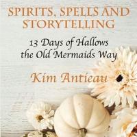 Spirits, Spells, and Storytelling: 13 Days of Hallows the Old Mermaids Way (Color Edition)