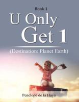 U Only Get 1: Destination: Planet Earth Book 1